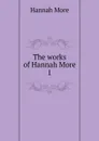 The works of Hannah More. 1 - Hannah More