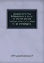Loudon.s Hortus Britannicus, a catal. of all the plants indigenous, cultivated in, or introduced . - John Claudius Loudon