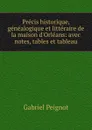 Precis historique, genealogique et litteraire de la maison d.Orleans: avec notes, tables et tableau - Gabriel Peignot