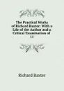 The Practical Works of Richard Baxter: With a Life of the Author and a Critical Examination of . 11 - Richard Baxter