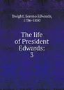 The life of President Edwards:. 3 - Sereno Edwards Dwight