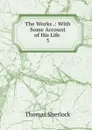 The Works .: With Some Account of His Life . 3 - Thomas Sherlock