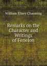 Remarks on the Character and Writings of Fenelon - William Ellery Channing
