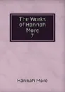 The Works of Hannah More. 7 - Hannah More