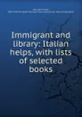 Immigrant and library: Italian helps, with lists of selected books - John Foster Carr