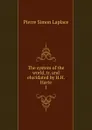 The system of the world, tr. and elucidated by H.H. Harte. 1 - Laplace Pierre Simon