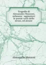 Tragedie di Alessandro Manzoni, milanese : aggiuntevi le poesie varie dello stesso, ed alcune . - Alessandro Manzoni
