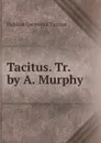 Tacitus. Tr. by A. Murphy - Tacitus Cornelius