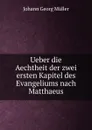 Ueber die Aechtheit der zwei ersten Kapitel des Evangeliums nach Matthaeus - Johann Georg Müller