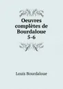 Oeuvres completes de Bourdaloue. 5-6 - Bourdaloue Louis