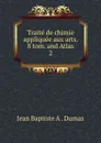 Traite de chimie appliquee aux arts. 8 tom. and Atlas. 2 - Jean Baptiste A. Dumas