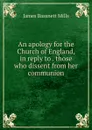 An apology for the Church of England, in reply to . those who dissent from her communion - James Bassnett Mills