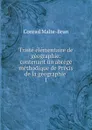 Traite elementaire de geographie: contenant un abrege methodique de Precis de la geographie . 1 - Conrad Malte-Brun