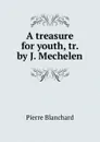 A treasure for youth, tr. by J. Mechelen - Pierre Blanchard