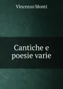 Cantiche e poesie varie - Vincenzo Monti