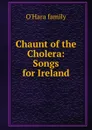 Chaunt of the Cholera: Songs for Ireland - O'Hara family