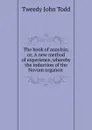 The book of anaylsis; or, A new method of experience, whereby the induction of the Novum organon . - Tweedy John Todd