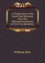 A Vindication of the South Sea Missions from the Misrepresentations of Otto Von Kotzebue . - Ellis William