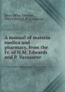 A manual of materia medica and pharmacy, from the Fr. of H.M. Edwards and P. Vavasseur . - Henri Milne-Edwards