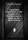 A practical exposition of the Gospels of st. Matthew and st. Mark, in the form of lects - John Bird Sumner