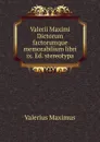 Valerii Maximi Dictorum factorumque memorabilium libri ix. Ed. stereotypa - Valerius Maximus