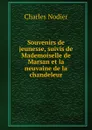 Souvenirs de jeunesse, suivis de Mademoiselle de Marsan et la neuvaine de la chandeleur - Charles Nodier