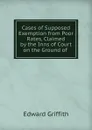 Cases of Supposed Exemption from Poor Rates, Claimed by the Inns of Court on the Ground of . - Edward Griffith