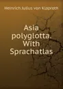 Asia polyglotta. With Sprachatlas - Heinrich Julius von Klaproth