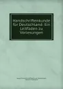 Handschriftenkunde fur Deutschland: Ein Leitfaden zu Vorlesungen - August Heinrich Hoffmann von Fallersleben