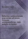 Delectus sententiarum graecarum ad usum tirorum accommodatus: cum notulis et lexico - Richard Valpy