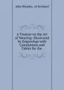 A Treatise on the Art of Weaving: Illustrated by Engravings with Calculations and Tables for the . - John Murphy