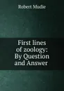 First lines of zoology: By Question and Answer . - Robert Mudie