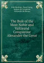 The Buik of the Most Noble and Vailzeand Conquerour Alexander the Great - John Barbour