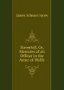 Haverhill, Or, Memoirs of an Officer in the Army of Wolfe - James Athearn Jones