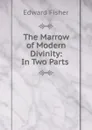 The Marrow of Modern Divinity: In Two Parts . - Edward Fisher