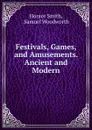 Festivals, Games, and Amusements. Ancient and Modern. - Horace Smith