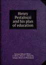 Henry Pestalozzi and his plan of education - George Edward Biber