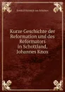 Kurze Geschichte der Reformation und des Reformators in Schottland, Johannes Knox - Gotthilf Heinrich von Schubert