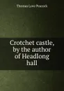 Crotchet castle, by the author of Headlong hall - Peacock Thomas Love