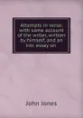 Attempts in verse: with some account of the writer, written by himself, and an intr. essay on . - Jones John