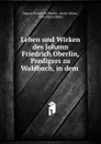 Leben und Wirken des Johann Friedrich Oberlin, Predigers zu Waldbach, in dem . - Johann Friedrich Oberlin