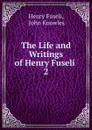 The Life and Writings of Henry Fuseli . 2 - Henry Fuseli