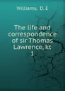 The life and correspondence of sir Thomas Lawrence, kt. 1 - D.E. Williams