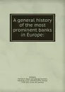 A general history of the most prominent banks in Europe: - Thomas H. Goddard