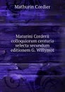 Maturini Corderii colloquiorum centuria selecta secundum editionem G. Willymot - Mathurin Cordier