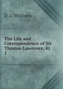 The Life and Correspondence of Sir Thomas Lawrence, Kt. 1 - D.E. Williams