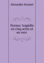 Norma: tragedie en cinq actes et en vers . - Alexandre Soumet