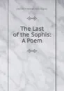 The Last of the Sophis: A Poem - Charles Frederick Henningsen
