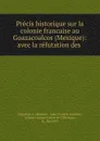 Precis historique sur la colonie francaise au Goazacoalcos (Mexique): avec la refutation des . - Hippolyte-L. Mansion