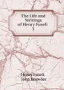 The Life and Writings of Henry Fuseli . 3 - Henry Fuseli